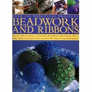 Seller image for Beadwork and Ribbons: Easy-to-make accessories, ornaments, decorations, and stunning objects using simple techniques shown in over 850 step-by-step photographs by Crutchley, Anna, Stanley, Issbel, Brown, Lisa [Hardcover ] for sale by booksXpress