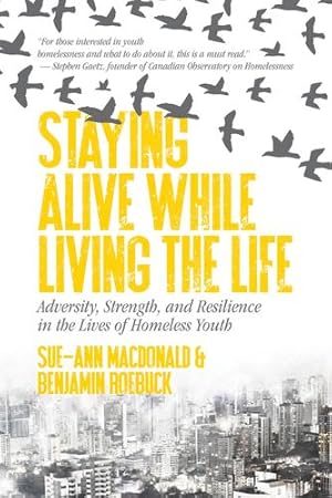 Imagen del vendedor de Staying Alive While Living the Life: Adversity, Strength, and Resilience in the Lives of Homeless Youth by MacDonald, Sue-Ann, Roebuck, Benjamin [Paperback ] a la venta por booksXpress