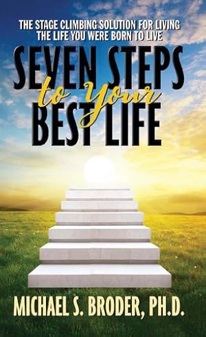 Seller image for Seven Steps to Your Best Life: The Stage Climbing Solution For Living The Life You Were Born to Live by Broder Ph.D., Michael S. [Paperback ] for sale by booksXpress