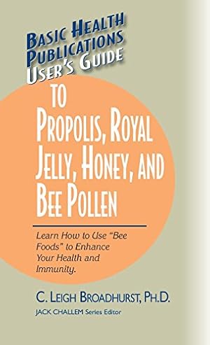Seller image for User's Guide to Propolis, Royal Jelly, Honey, and Bee Pollen: Learn How to Use "Bee Foods" to Enhance Your Health and Immunity. (Basic Health Publications User's Guide) by Broadhurst Ph.D., C. Leigh [Hardcover ] for sale by booksXpress