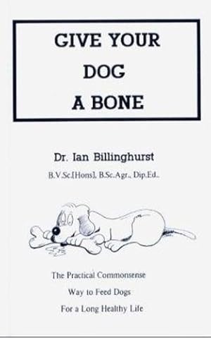 Imagen del vendedor de Give Your Dog a Bone: The Practical Commonsense Way to Feed Dogs for a Long Healthy Life by Billinghurst, Ian [Paperback ] a la venta por booksXpress