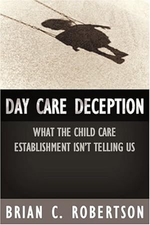 Seller image for Day Care Deception: What the Child Care Establishment Isn't Telling Us by Robertson, Brian C. [Paperback ] for sale by booksXpress