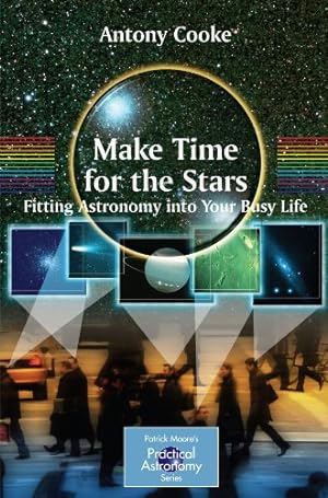 Image du vendeur pour Make Time for the Stars: Fitting Astronomy into Your Busy Life (The Patrick Moore Practical Astronomy Series) by Cooke, Antony [Paperback ] mis en vente par booksXpress