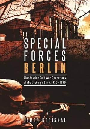 Seller image for Special Forces Berlin: Clandestine Cold War Operations of the US Army's Elite, 19561990 by Stejskal, James [Hardcover ] for sale by booksXpress