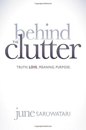 Immagine del venditore per Behind the Clutter: Truth. Love. Meaning. Purpose. by Saruwatari, June [Paperback ] venduto da booksXpress