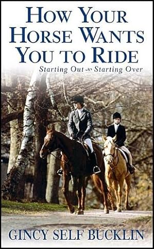 Seller image for How Your Horse Wants You to Ride: Starting Out, Starting Over [Soft Cover ] for sale by booksXpress