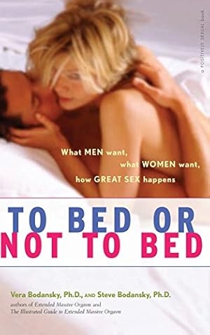 Seller image for To Bed or Not To Bed: What Men Want, What Women Want, How Great Sex Happens (Positively Sexual) by Bodansky, Ph.D. Vera, Bodansky, Ph.D. Steve [Hardcover ] for sale by booksXpress