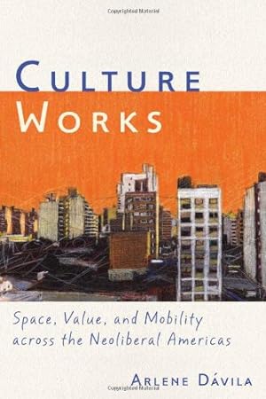 Seller image for Culture Works: Space, Value, and Mobility Across the Neoliberal Americas by Dávila, Arlene [Hardcover ] for sale by booksXpress