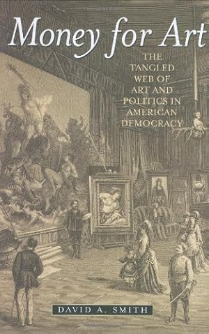 Imagen del vendedor de Money for Art: The Tangled Web of Art and Politics in American Democracy by Smith, David A. [Hardcover ] a la venta por booksXpress