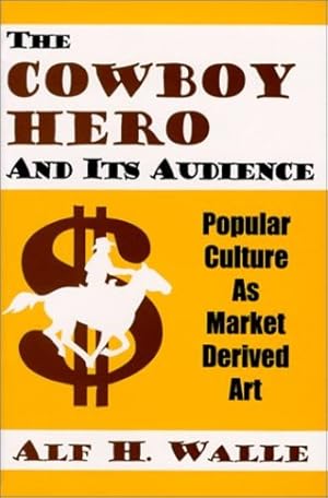 Image du vendeur pour Cowboy Hero & Its Audience: Popular Culture As Market Derived Art by Walle, Alf H. [Paperback ] mis en vente par booksXpress