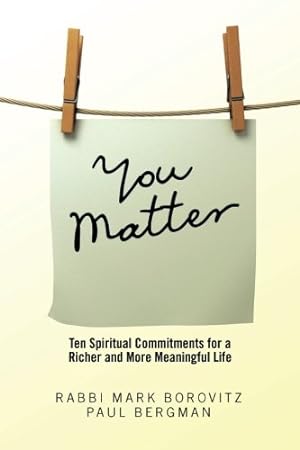 Seller image for You Matter: Ten Spiritual Commitments for a Richer and More Meaningful Life by BOROVITZ, RABBI MARK, BERGMAN, PAUL [Paperback ] for sale by booksXpress