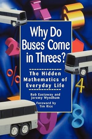 Image du vendeur pour Why Do Buses Come in Threes: The Hidden Mathematics of Everyday Life by Eastaway, Robert, Wyndham, Jeremy [Hardcover ] mis en vente par booksXpress