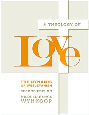 Imagen del vendedor de A Theology of Love: The Dynamic of Wesleyanism, Second Edition by Mildred Bangs Wynkoop [Paperback ] a la venta por booksXpress