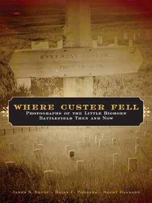 Seller image for Where Custer Fell: Photographs of the Little Bighorn Battlefield Then and Now by Brust, James S., Pohanka, Brian C., Barnard, Sandy [Paperback ] for sale by booksXpress