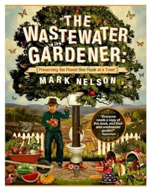Seller image for The Wastewater Gardener: Preserving the Planet One Flush at a Time by Nelson PhD, Mark [Paperback ] for sale by booksXpress