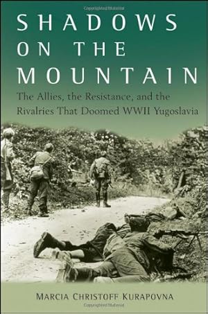 Seller image for Shadows on the Mountain: The Allies, the Resistance, and the Rivalries that Doomed WWII Yugoslavia by Kurapovna, Marcia [Hardcover ] for sale by booksXpress