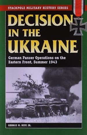 Immagine del venditore per Decision in the Ukraine: German Panzer Operations on the Eastern Front, Summer 1943 (Stackpole Military History Series) by Nipe, George M., Jr. [Paperback ] venduto da booksXpress