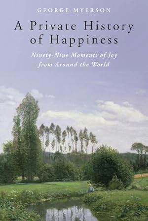 Seller image for A Private History of Happiness: Ninety-Nine Moments of Joy from Around the World by Myerson, George [Paperback ] for sale by booksXpress