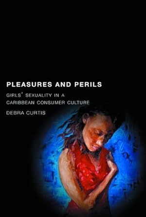 Bild des Verkufers fr Pleasures and Perils: Girls' Sexuality in a Caribbean Consumer Culture (Rutgers Series in Childhood Studies) by Curtis, Debra [Paperback ] zum Verkauf von booksXpress