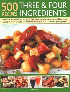Seller image for 500 Recipes: Three and Four Ingredients: Delicious, No-Fuss Dishes Using Just Four Ingredients Or Less, From Breakfast And Snacks To Main Courses And Desserts, All Shown In 500 Fabulous Photographs by White, Jenny [Paperback ] for sale by booksXpress