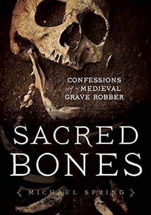 Imagen del vendedor de Sacred Bones: Confessions of a Medieval Grave Robber by Spring, Michael [Paperback ] a la venta por booksXpress