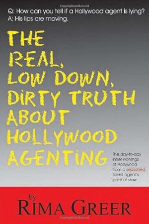 Imagen del vendedor de Real, Low Down, Dirty Truth about Hollywood Agenting: The Day-To-Day Inner Workings of Hollywood from a Seasoned Talent Agent's Point of View by Greer, Rima [Paperback ] a la venta por booksXpress