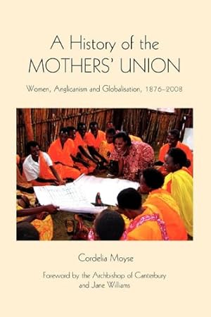 Imagen del vendedor de A History of the Mothers' Union: Women, Anglicanism and Globalisation, 1876-2008 (Studies in Modern British Religious History) by Moyse, Cordelia [Paperback ] a la venta por booksXpress