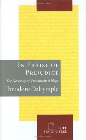 Seller image for In Praise of Prejudice: The Necessity of Preconceived Ideas by Dalrymple, Theodore [Hardcover ] for sale by booksXpress