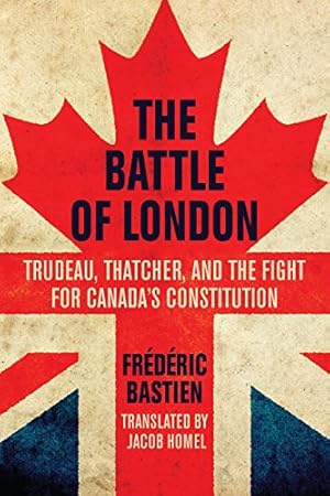 Bild des Verkufers fr The Battle of London: Trudeau, Thatcher, and the Fight for Canada's Constitution by Bastien, Frédéric [Paperback ] zum Verkauf von booksXpress