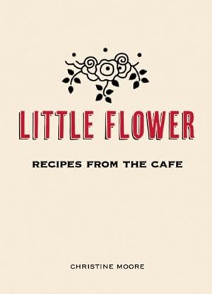 Seller image for Little Flower: Recipes from the Cafe by Moore, Christine [Hardcover ] for sale by booksXpress
