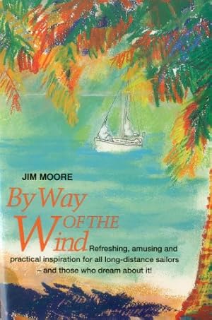 Seller image for By Way of the Wind: Refreshing, Amusing and Practical Inspiration for all Long-distance Sailors -- and Those who Dream About It! by Moore, Jim [Paperback ] for sale by booksXpress