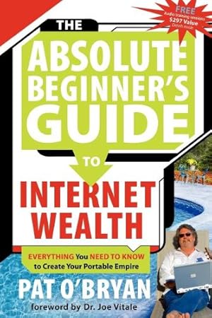 Seller image for The Absolute Beginner's Guide to Internet Wealth: Everything You Need to Know to Create Your Portable Empire by O'Bryan, Pat [Paperback ] for sale by booksXpress