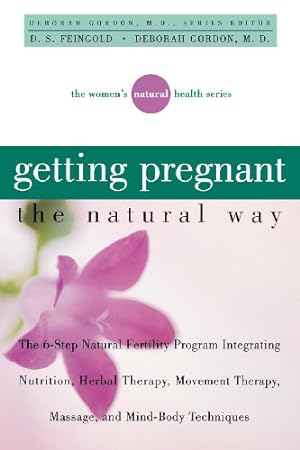 Seller image for Getting Pregnant the Natural Way: The 6-Step Natural Fertility Program Integrating Nutrition, Herbal Therapy, Movement Therapy, Massage, and Mind-Body Techniques (Women's Natural Heal) by Gordon, Deborah, Feingold, D S [Paperback ] for sale by booksXpress
