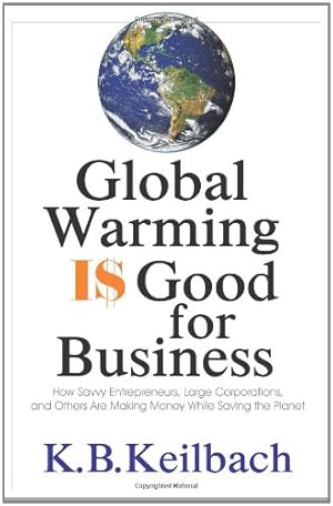 Seller image for Global Warming Is Good for Business: How Savvy Entrepreneurs, Large Corporations, and Others Are Making Money While Saving the Planet by Keilbach, K B [Hardcover ] for sale by booksXpress