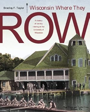 Image du vendeur pour Wisconsin Where They Row: A History of Varsity Rowing by Taylor, Bradley F. [Hardcover ] mis en vente par booksXpress