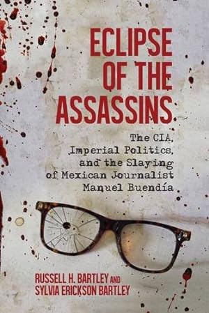 Seller image for Eclipse of the Assassins: The CIA, Imperial Politics, and the Slaying of Mexican Journalist Manuel Buendía by Bartley, Sylvia Erickson, Bartley, Russell H. [Hardcover ] for sale by booksXpress