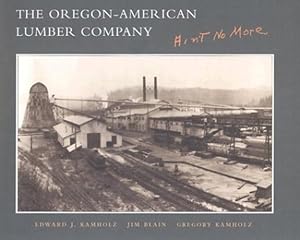 Seller image for The Oregon-American Lumber Company: Aint No More by Kamholz, Edward J., Kamholz, Greg, Blain, Jim [Hardcover ] for sale by booksXpress