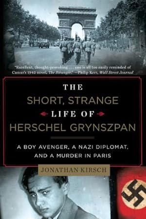 Seller image for The Short, Strange Life of Herschel Grynszpan: A Boy Avenger, a Nazi Diplomat, and a Murder in Paris by Kirsch, Jonathan [Paperback ] for sale by booksXpress