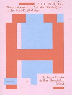 Immagine del venditore per Authenticity?: Observations and Artistic Strategies in the Post-Digital Age (Making Public) by Cueto, Barbara, Hendrikx, Bas, Balsom, Erika, Berardi, Franco, Dryhurst, Mat, Herndon, Holly, Horning, Rob, Wark, Mckenzie [Paperback ] venduto da booksXpress