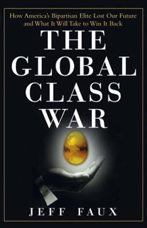 Image du vendeur pour The Global Class War: How America's Bipartisan Elite Lost Our Future - and What It Will Take to Win It Back by Faux, Jeff [Paperback ] mis en vente par booksXpress