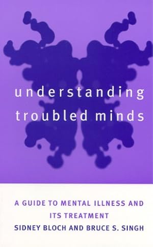 Seller image for Understanding Troubled Minds: A Guide to Mental Illness and Its Treatment by Bloch, Sidney, Singh, Bruce S. [Hardcover ] for sale by booksXpress