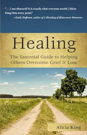 Immagine del venditore per Healing: The Essential Guide to Helping Others Overcome Grief & Loss by King, Alicia [Paperback ] venduto da booksXpress