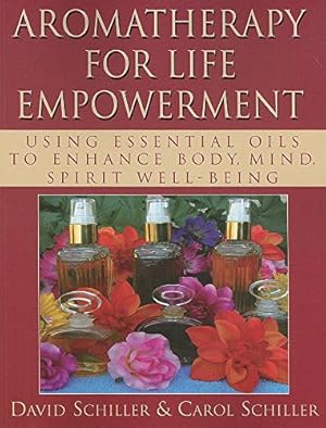 Seller image for Aromatherapy for Life Empowerment: Using Essential Oils to Enhance Body, Mind, Spirit Well-Being by Schiller, David, Schiller, Carol [Hardcover ] for sale by booksXpress
