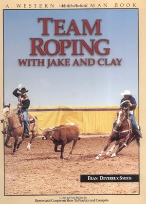 Seller image for Team Roping With Jake and Clay: Barnes and Cooper on How to Practice and Compete (A Western Horseman Book) by Fran Devereux Smith, Jake Barnes, Clay O'Brien Cooper [Paperback ] for sale by booksXpress