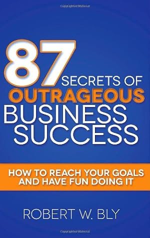 Bild des Verkufers fr 87 Secrets of Outrageous Business Success: How to Reach Your Goals and Have Fun Doing It by Bly, Robert W [Hardcover ] zum Verkauf von booksXpress