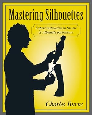 Seller image for Mastering Silhouettes: Expert Instruction in the Art of Silhouette Portraiture by Burns, Charles [Paperback ] for sale by booksXpress