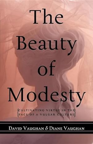 Seller image for The Beauty of Modesty: Cultivating Virtue in the Face of a Vulgar Culture by Vaughan, David J., Vaughan, Diane [Hardcover ] for sale by booksXpress