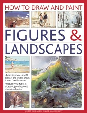 Seller image for How To Draw And Paint Figures & Landscapes: Expert Techniques, and 70 Exercises and Projects Shown in Over 1700 Illustrations by Milne, Vincent, Edgar, Abigail, Hoggett, Sarah [Hardcover ] for sale by booksXpress