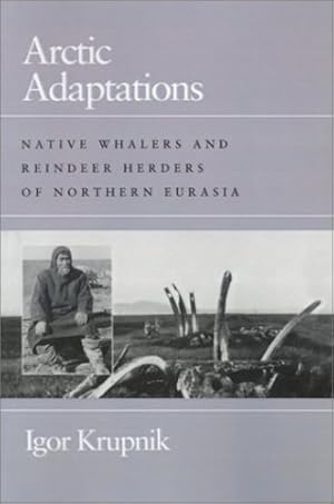 Seller image for Arctic Adaptations: Native Whalers and Reindeer Herders of Northern Eurasia (Arctic Visions Series) by Krupnik, Igor [Paperback ] for sale by booksXpress