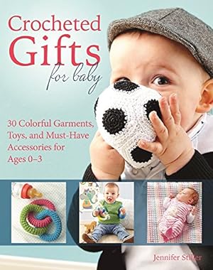Imagen del vendedor de Crocheted Gifts for Baby: 30 Colorful Garments, Toys, and Must-Have Accessories for Ages 0 to 24 Months by Stiller, Jennifer [Paperback ] a la venta por booksXpress